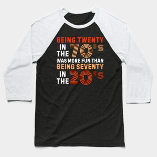 being twenty in the 70s was more fun than being seventy in the 20s Baseball T-Shirt